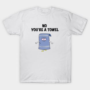 NO YOU'RE A TOWEL T-Shirt